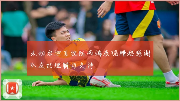 米切尔坦言攻防两端表现糟糕感谢队友的理解与支持