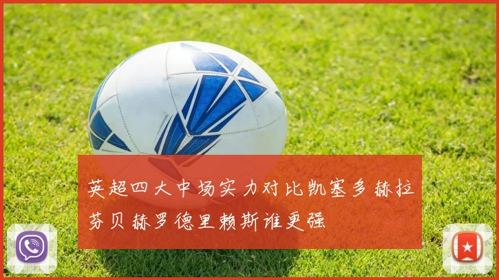 英超四大中场实力对比凯塞多赫拉芬贝赫罗德里赖斯谁更强